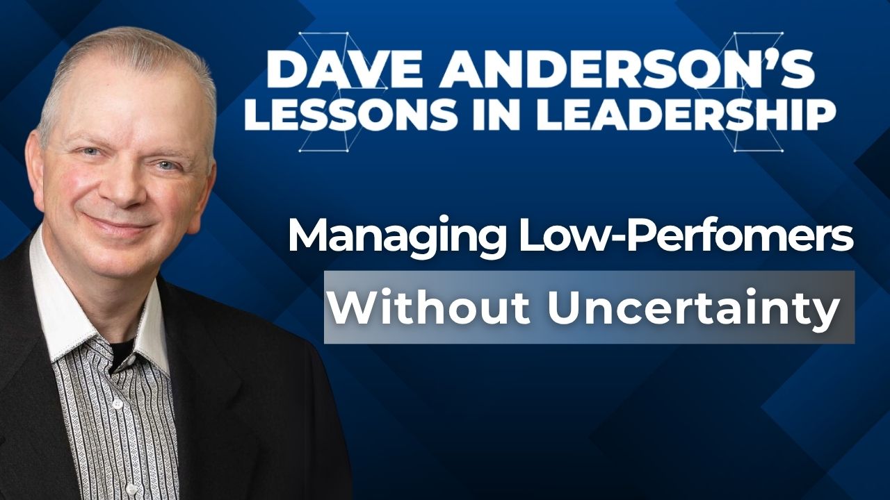 During today’s episode of Lessons in Leadership, Dave Anderson lays out a firm, clear, framework to address underperformance.