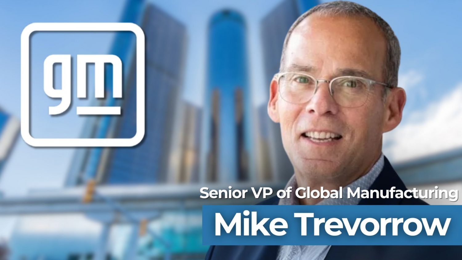 GM has recently promoted Mike Trevorrow to Senior Vice President of Global Manufacturing, effective immediately.